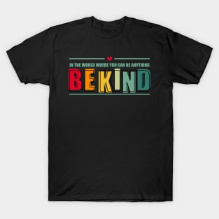 In the world where you can be anything Be kind T-Shirt